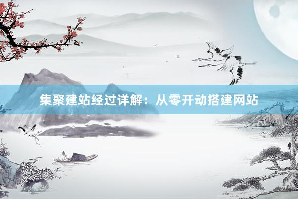 集聚建站经过详解：从零开动搭建网站