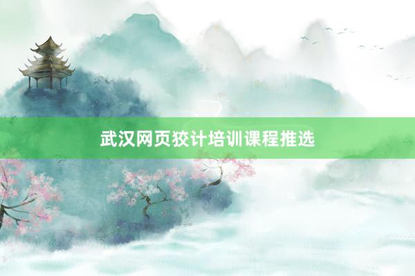 武汉网页狡计培训课程推选