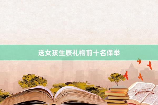 送女孩生辰礼物前十名保举