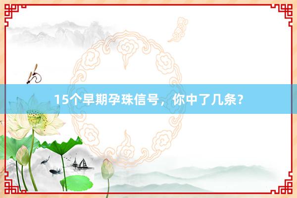15个早期孕珠信号，你中了几条？